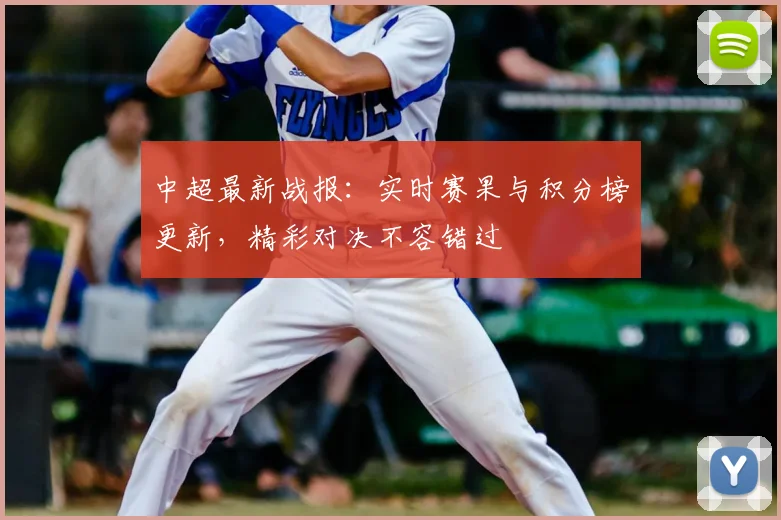 中超最新战报:实时赛果与积分榜更新,精彩对决不容错过