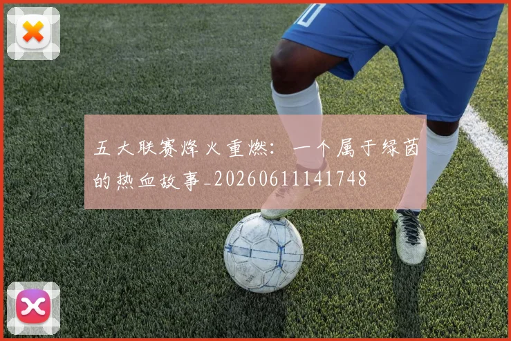 五大联赛烽火重燃：一个属于绿茵的热血故事_20260611141748